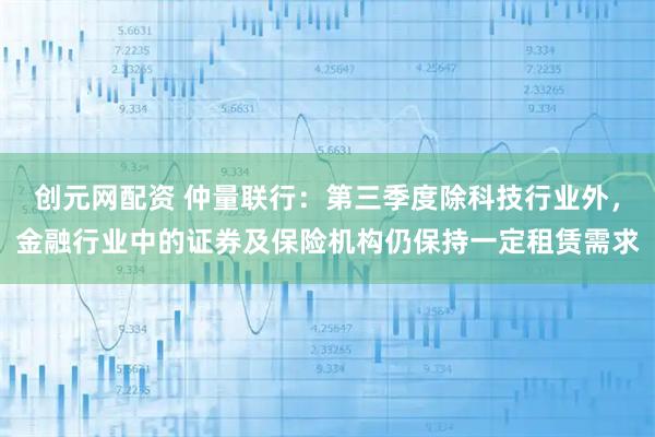 创元网配资 仲量联行：第三季度除科技行业外，金融行业中的证券及保险机构仍保持一定租赁需求